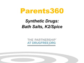 Parents360
 Synthetic Drugs:
Bath Salts, K2/Spice




                       drugfree.org
 