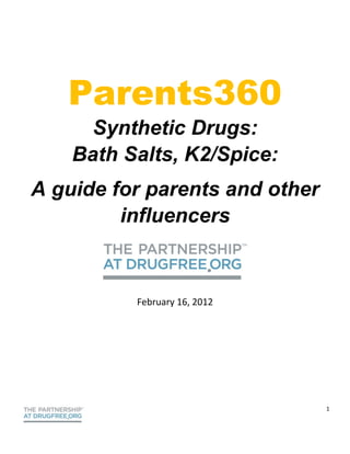 Parents360
      Synthetic Drugs:
    Bath Salts, K2/Spice:
A guide for parents and other
         influencers



          February 16, 2012




                                1
 