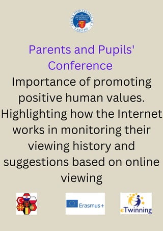 Parents and Pupils'
Conference
Importance of promoting
positive human values.
Highlighting how the Internet
works in monitoring their
viewing history and
suggestions based on online
viewing
 