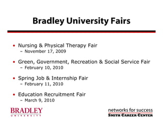 Bradley University Fairs

• Nursing & Physical Therapy Fair
  – November 17, 2009

• Green, Government, Recreation & Socia...