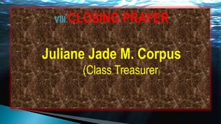 VIII.CLOSING PRAYER
Juliane Jade M. Corpus
(Class Treasurer)
 