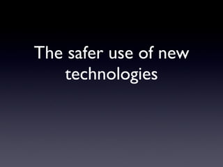 The safer use of new technologies 