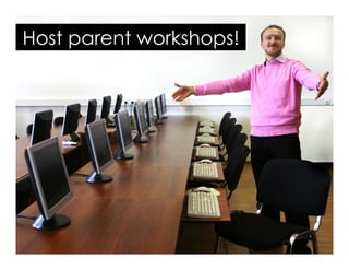 Host parent workshops!
 