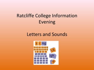 Ratcliffe College Information
Evening
Letters and Sounds

 