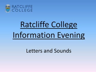 Ratcliffe College
Information Evening
Letters and Sounds
 
