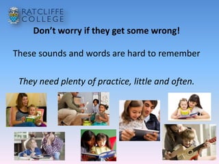 Don’t worry if they get some wrong!
These sounds and words are hard to remember
They need plenty of practice, little and often.
 