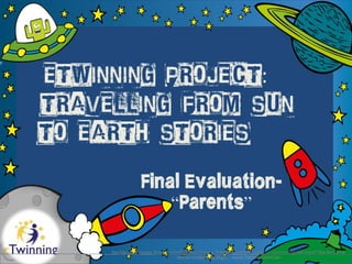 eTwinning project: “Travelling from Sun
to Earth stories”
Background image from: <a href='https://www.freepik.com/free-photos-vectors/background'>Background
vector created by brgfx - www.freepik.com</a>
FinalEvaluation- “Parents”
 