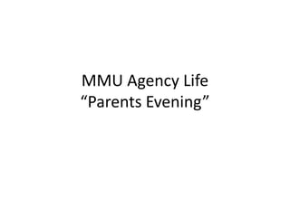 MMU Agency Life
“Parents Evening”
 