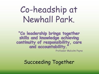 Co-headship at
Newhall Park.
Professor Malcolm Payne
Succeeding Together
 