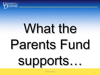 Parents Fund 4
What theWhat the
Parents FundParents Fund
supports…supports…
 