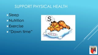 SUPPORT PHYSICAL HEALTH
Sleep
Nutrition
Exercise
“Down time”
 