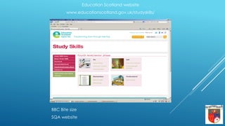 Education Scotland website
www.educationscotland.gov.uk/studyskills/
BBC Bite size
SQA website
 