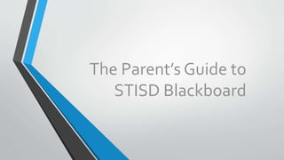 The Parent’s Guide to
STISD Blackboard
 
