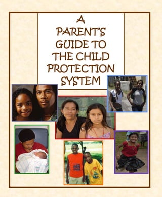 
 
 
 
 
A
PARENT’S
GUIDE TO
THE CHILD
PROTECTION
SYSTEM
 