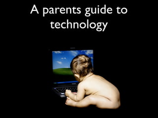 A parents guide to
   technology
 