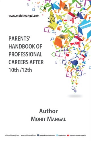 PARENTSʼ
HANDBOOKOF
PROFESSIONAL
CAREERSAFTER
10th/12th
Author
MOHITMANGAL
www.mohitmangal.com
 