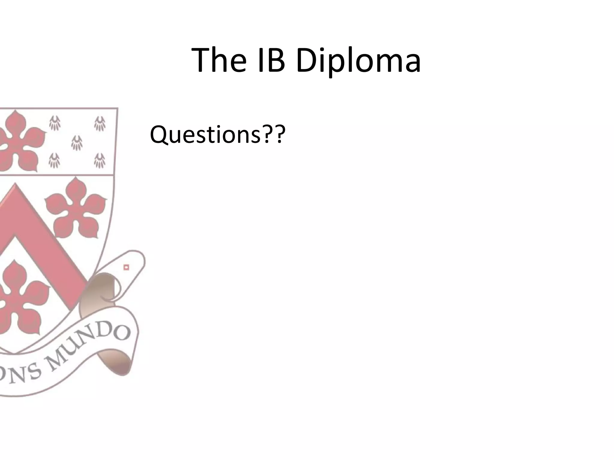 The IB Diploma
Questions??
 