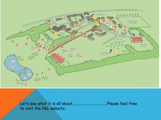 Let’s see what it is all about………………………………..Please feel free
to visit the PGL website.
 