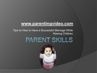 www.parentingvideo.com
Tips on How to Have a Successful Marriage While
                               Raising Children
 