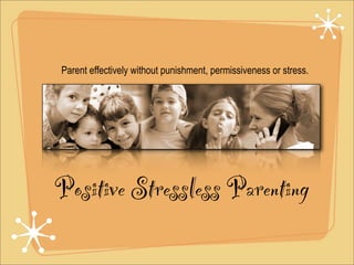 Parent effectively without punishment, permissiveness or stress.




Positive Stressless Parenting
 