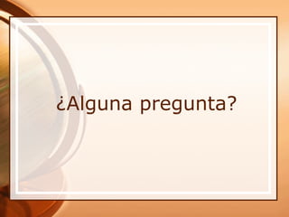 ¿Alguna pregunta?
 