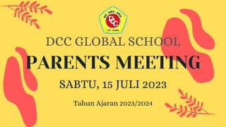 PARENTS MEETING
Tahun Ajaran 2023/2024
DCC GLOBAL SCHOOL
SABTU, 15 JULI 2023
 