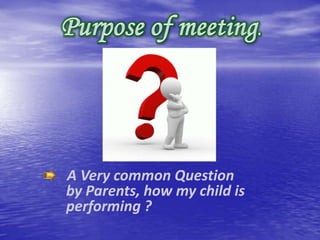 A Very common Question
by Parents, how my child is
performing ?

 