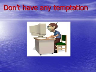 Don’t have any temptation

 