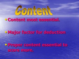 • Content most essential.
• Major factor for deduction
• Proper content essential to
score more.

 