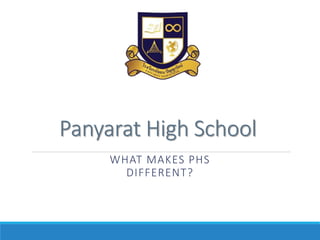 Panyarat High School
WHAT MAKES PHS
DIFFERENT?
 