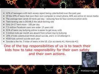 Why this presentation?
One of the top responsibilities of us is to teach their
kids how to take responsibility for their own safety
and their own actions.
 