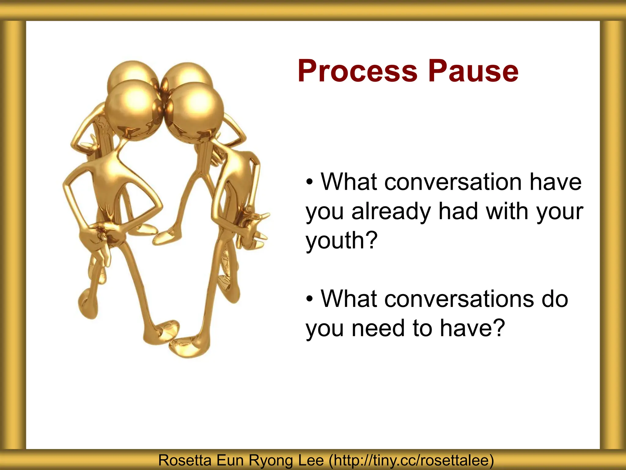 Process Pause
• What conversation have
you already had with your
youth?
• What conversations do
you need to have?
Rosetta Eun Ryong Lee (http://tiny.cc/rosettalee)
 