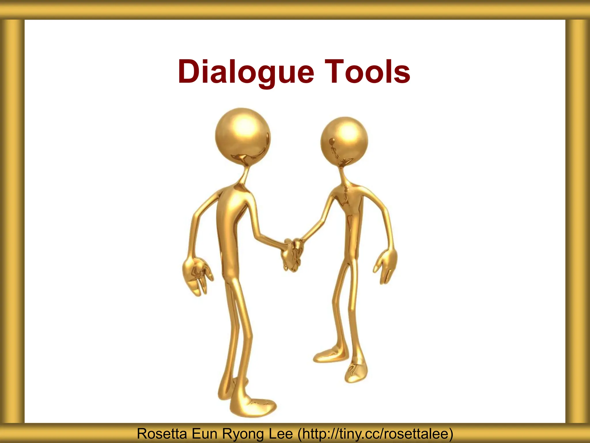 Dialogue Tools
Rosetta Eun Ryong Lee (http://tiny.cc/rosettalee)
 