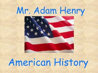 American History Mr. Adam Henry 