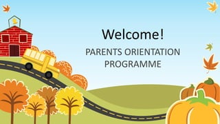 Welcome!
PARENTS ORIENTATION
PROGRAMME
 