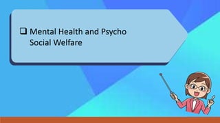  Mental Health and Psycho
Social Welfare
 