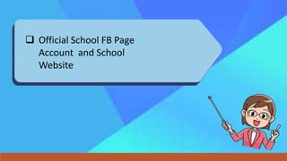  Official School FB Page
Account and School
Website
 