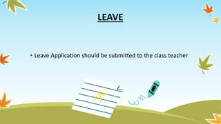 LEAVE
• Leave Application should be submitted to the class teacher
 
