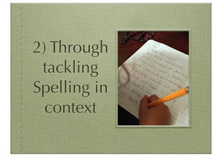 2) Through
 tackling
Spelling in
  context
 
