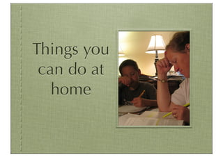 Things you
 can do at
   home
 