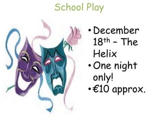 School Play

       • December
         18th – The
         Helix
       • One night
         only!
       • €10 approx.
 