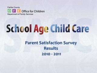 Fairfax County


Department of Family Services




                   Parent Satisfaction Survey
                            Results
                           2010 - 2011
 