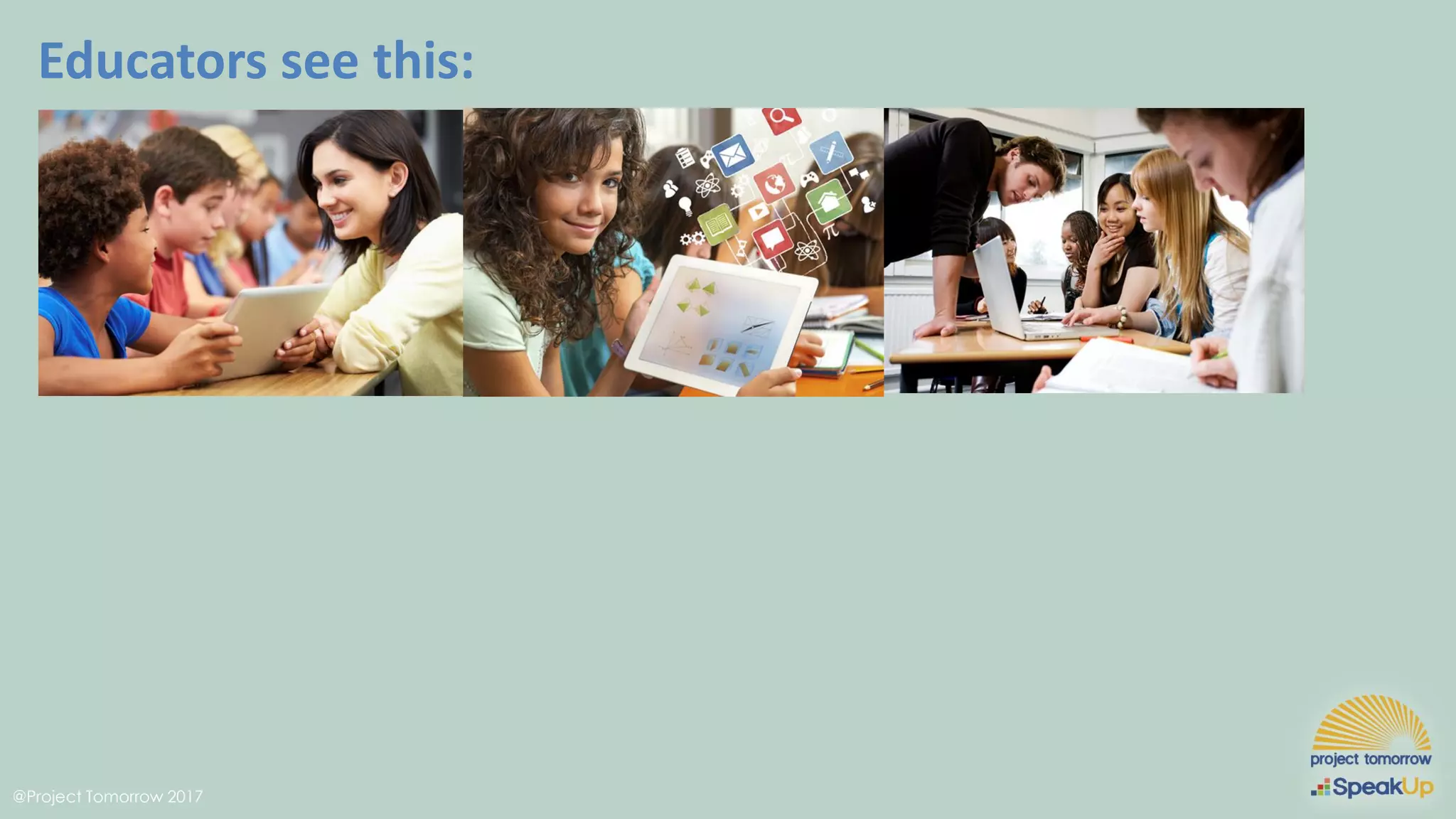 @Project Tomorrow 2017
Educators see this:
 