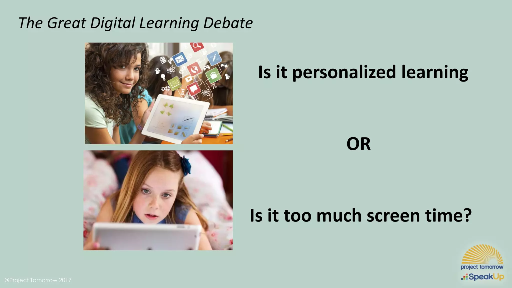 @Project Tomorrow 2017
Is it personalized learning
OR
Is it too much screen time?
The Great Digital Learning Debate
 