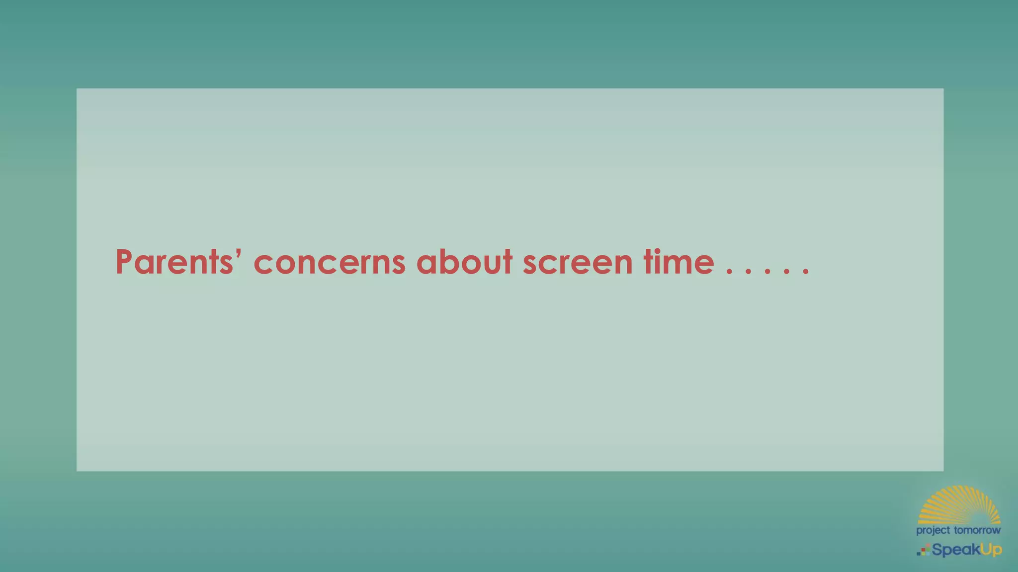 Parents’ concerns about screen time . . . . .
 