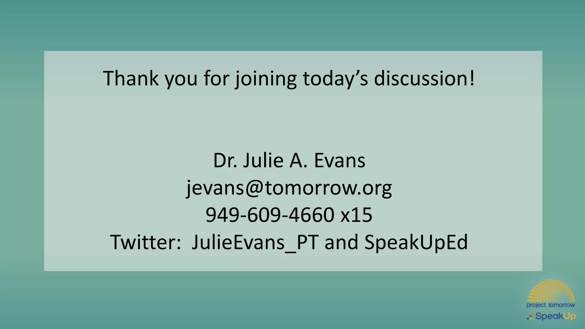 Thank you for joining today’s discussion!
Dr. Julie A. Evans
jevans@tomorrow.org
949-609-4660 x15
Twitter: JulieEvans_PT and SpeakUpEd
 