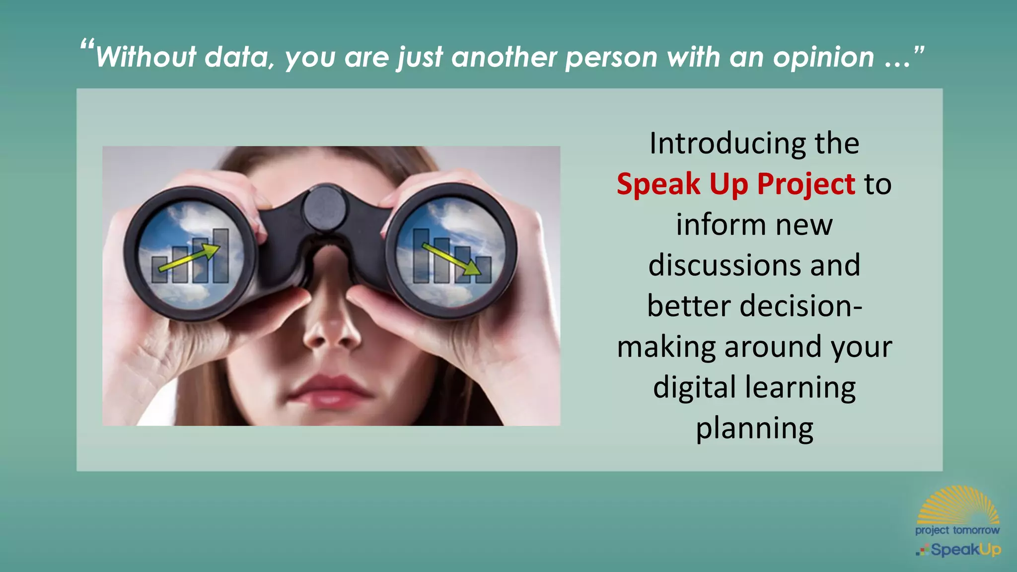 “Without data, you are just another person with an opinion …”
Introducing the
Speak Up Project to
inform new
discussions and
better decision-
making around your
digital learning
planning
 