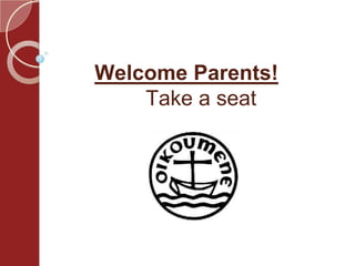 Welcome Parents!
Take a seat
 