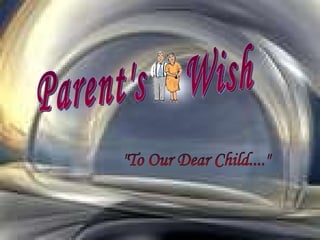 Parent's  Wish &quot;To Our Dear Child....&quot; 