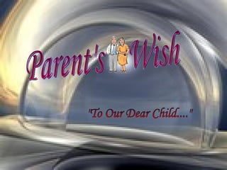 Parent's  Wish &quot;To Our Dear Child....&quot; 